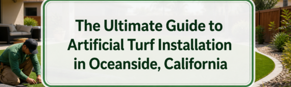 The Ultimate Guide to Artificial Turf Installation in Oceanside, California